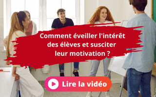 Comment éveiller l'intérêt des élèves et susciter leur motivation ? - Lire la vidéo